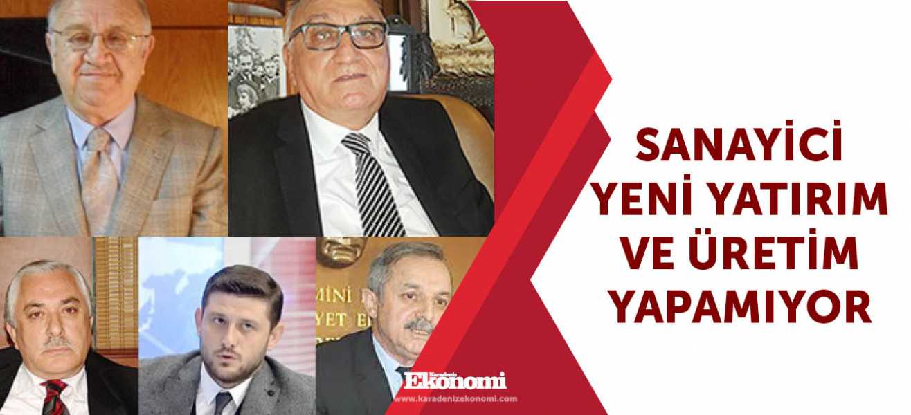 ​Sanayici yeni yatırım ve üretim yapamıyor