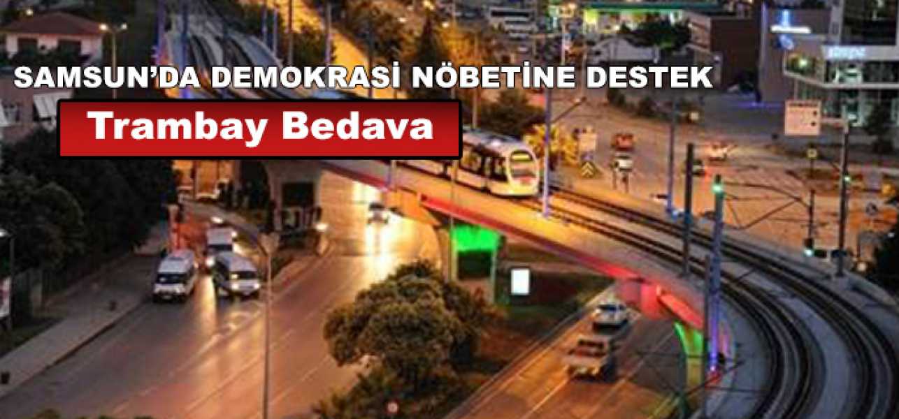 SAMSUNDA TRAMVAY 19.00-01.00 SAATLERİ ARASINDA BEDAVA