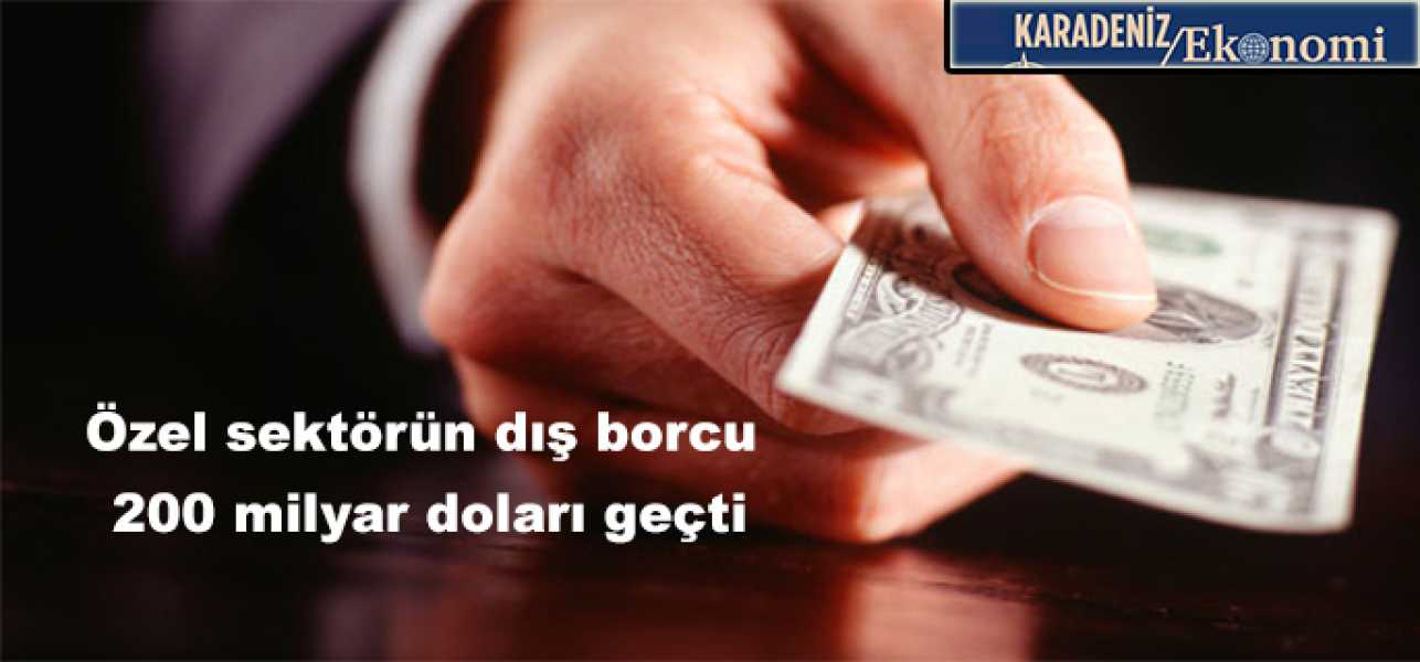 Özel sektörün uzun vadeli dış borcu 200 milyar doları geçti