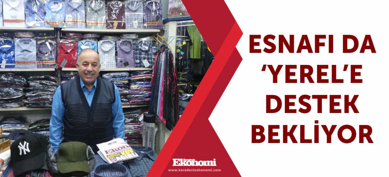 ​Esnafı da yerele destek bekliyor