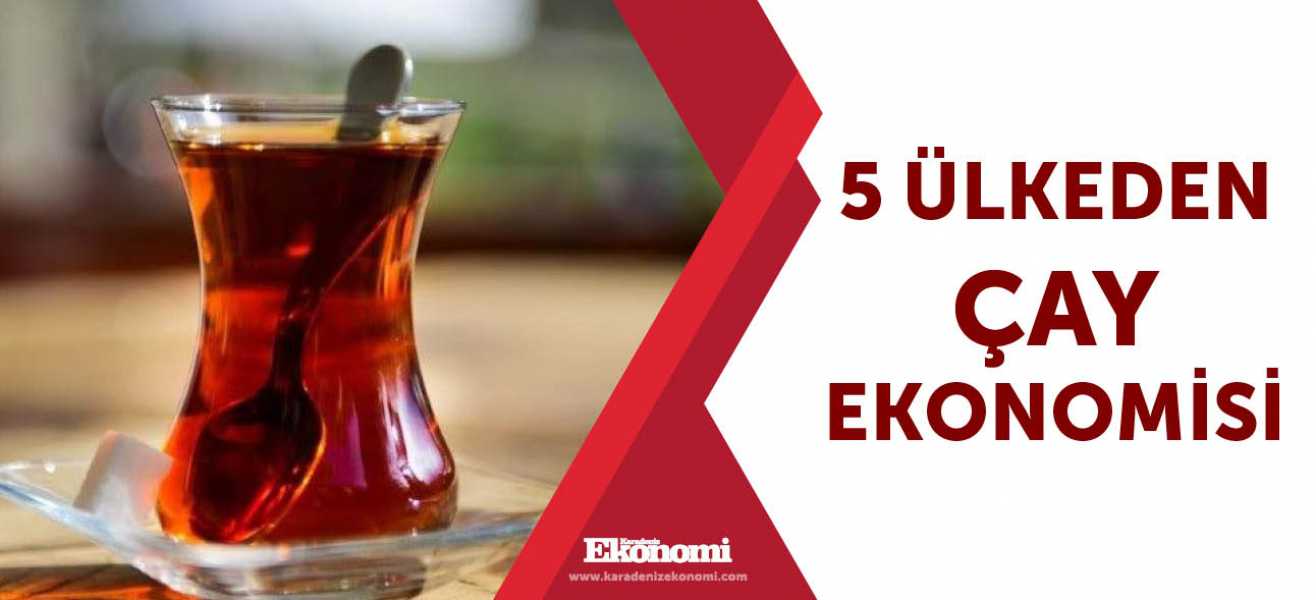 5 ülkeden çay ekonomisi