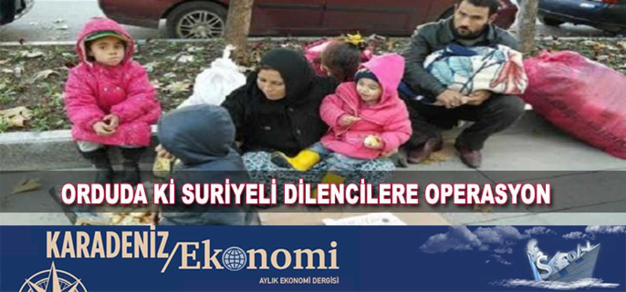 Orduda ki Suriyeli Dilencilere Operasyon Geliyor !